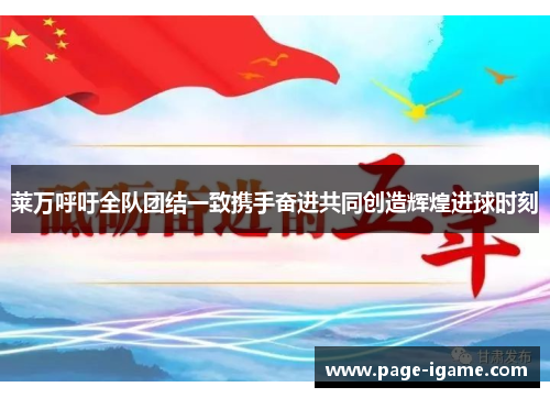 莱万呼吁全队团结一致携手奋进共同创造辉煌进球时刻 莱万呼吁全队团结一致携手奋进共同创造辉煌进球时刻