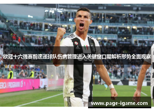 欧冠十六强赛前速递球队伤病管理进入关键窗口期解析形势全面观察