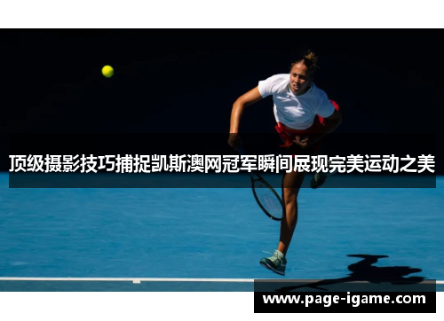 顶级摄影技巧捕捉凯斯澳网冠军瞬间展现完美运动之美