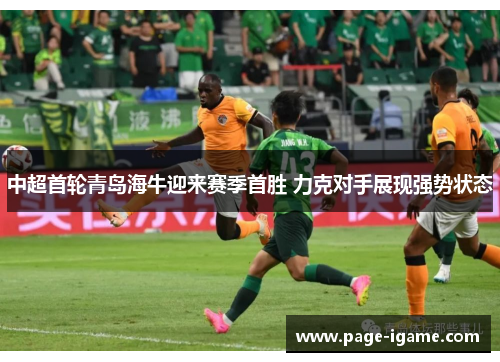 中超首轮青岛海牛迎来赛季首胜 力克对手展现强势状态