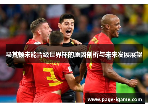 马其顿未能晋级世界杯的原因剖析与未来发展展望
